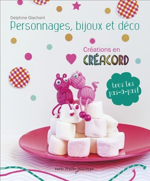 Personnages, bijoux et déco : créations en créacord - Delphine Glachant