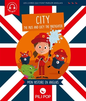 The Pilis and Lucy the firefighter : la ville : mon histoire en anglais - Florence Barrère