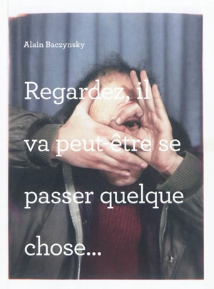 Regardez, il va peut-être se passer quelque chose... - Alain Baczynsky