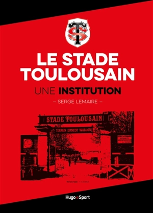 Le Stade toulousain : une institution - Serge Lemaire