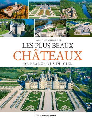 Les plus beaux châteaux de France vus du ciel : national - Arnaud Chicurel