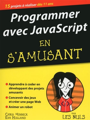 Programmer avec JavaScript en s'amusant : 15 projets à réaliser dès 11 ans - Chris Minnick