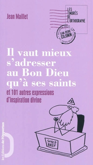 Il vaut mieux s'adresser au bon Dieu qu'à ses saints : et 101 autres expressions d'inspiration divine - Jean Maillet