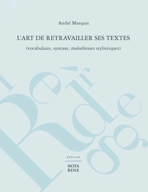 L'art de retravailler ses textes (vocabulaire, syntaxe, maladresses stylistiques)) - André Marquis