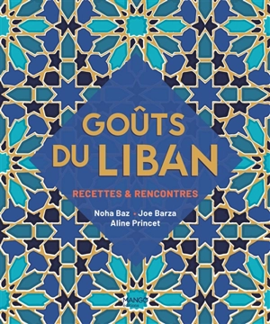 Goûts du Liban : recettes & rencontres - Noha Baz