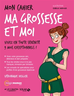 Mon cahier ma grossesse et moi : vivez en toute sérénité 9 mois exceptionnels ! - Véronique Deiller