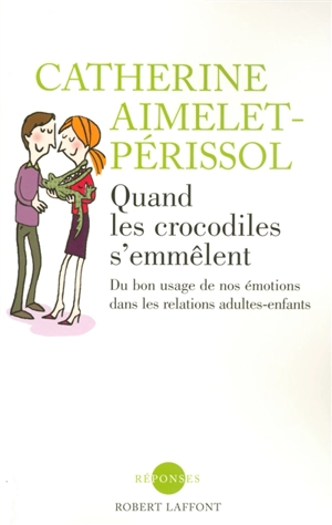 Quand les crocodiles s'emmêlent : du bon usage de nos émotions dans les relations adultes-enfants - Catherine Aimelet-Périssol