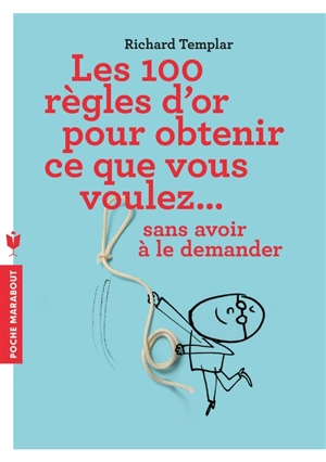 Les 100 règles d'or pour obtenir ce que vous voulez... sans avoir à le demander - Richard Templar