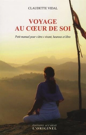 Voyage au coeur de soi : petit manuel pour être vivant, heureux et libre - Claudette Vidal