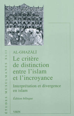 Le critère de distinction entre l'islam et l'incroyance : interprétation et divergence en islam - Muhammad ibn Muhammad Abu Hamid al- Gazâlî