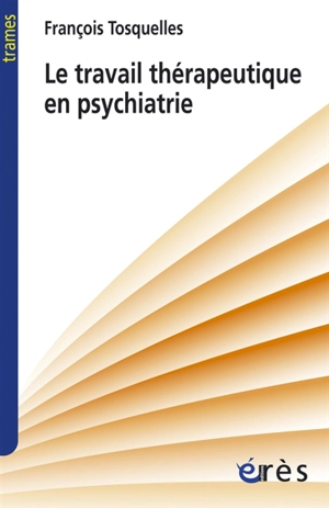 Le travail thérapeutique en psychiatrie - François Tosquelles