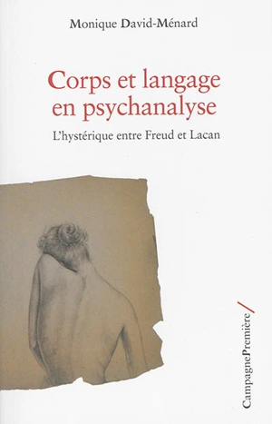 Corps et langage en psychanalyse : l'hystérique entre Freud et Lacan - Monique David-Ménard