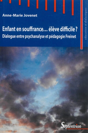 Enfant en souffrance... élève difficile ? : dialogue entre psychanalyse et pédagogie Freinet - Anne-Marie Jovenet