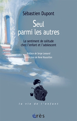 Seul parmi les autres : le sentiment de solitude chez l'enfant et l'adolescent - Sébastien Dupont