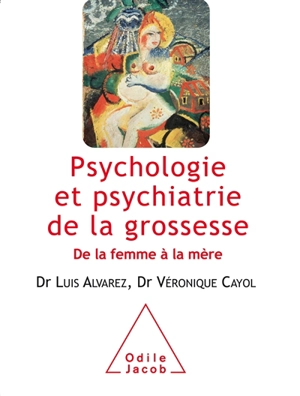 Psychologie et psychiatrie de la grossesse : de la femme à la mère - Luis Alvarez