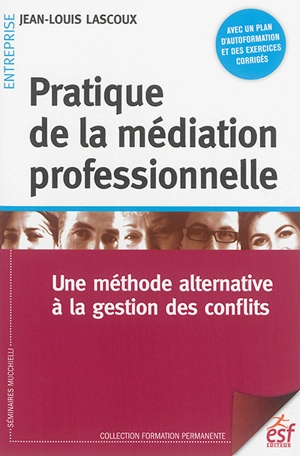 Pratique de la médiation professionnelle : une méthode alternative à la résolution de conflits - Jean-Louis Lascoux
