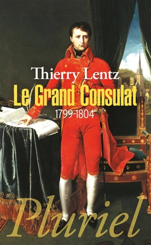 Le grand Consulat, 1799-1804 - Thierry Lentz
