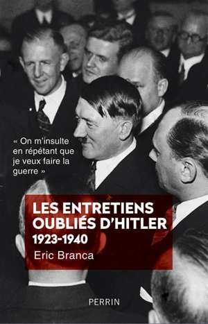 Les entretiens oubliés d'Hitler 1923-1940 : "On m'insulte en répétant que je veux faire la guerre" - Eric Branca