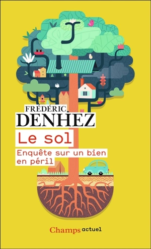 Le sol : enquête sur un bien en péril - Frédéric Denhez