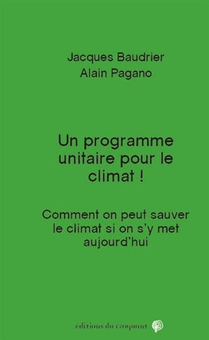 Un programme unitaire pour le climat ! : comment on peut sauver le climat si on s'y met aujourd'hui - Jacques Baudrier