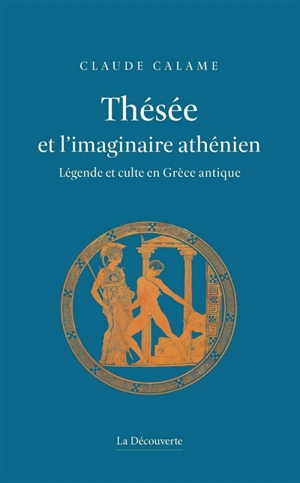 Thésée et l'imaginaire athénien : légende et culte en Grèce antique - Claude Calame