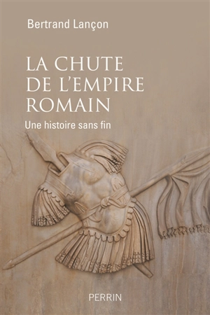 La chute de l'Empire romain : une histoire sans fin - Bertrand Lançon