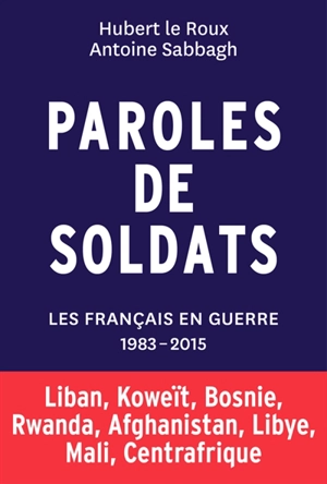 Paroles de soldats : les Français en guerre, 1983-2015 - Hubert Le Roux