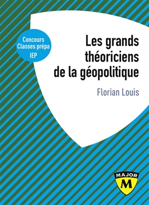 Les grands théoriciens de la géopolitique : de quoi la géopolitique est-elle le nom ? : concours, classes prépa, IEP - Florian Louis