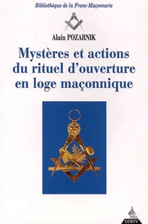 Mystères et actions du rituel d'ouverture en loge maçonnique - Alain Pozarnik