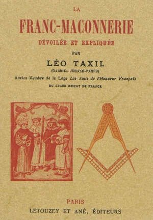 La franc-maçonnerie : dévoilée et expliquée - Léo Taxil