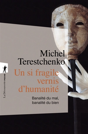 Un si fragile vernis d'humanité : banalité du mal, banalité du bien - Michel Terestchenko
