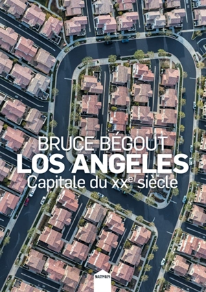Los Angeles : capitale du XXe siècle - Bruce Bégout