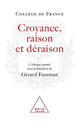 Croyance, raison, déraison : colloque de rentrée 2005 - Collège de France. Colloque de rentrée (2005 ; Paris)