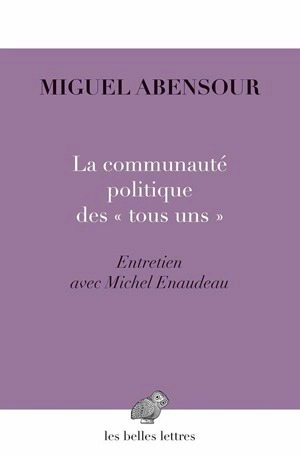 La communauté politique des "tous uns" : désir de liberté, désir d'utopie : entretien avec Michel Enaudeau - Miguel Abensour