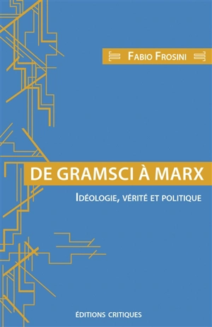 De Gramsci à Marx : idéologie, vérité et politique - Fabio Frosini