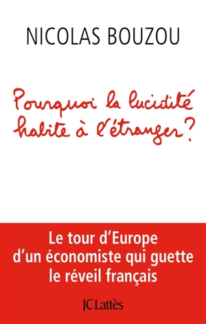 Pourquoi la lucidité habite à l'étranger ? : le tour d'Europe d'un économiste qui guette le réveil français - Nicolas Bouzou