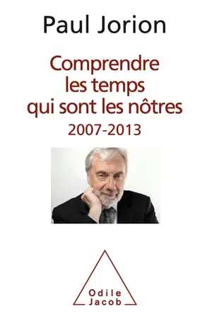 Comprendre les temps qui sont les nôtres, 2007-2013 - Paul Jorion