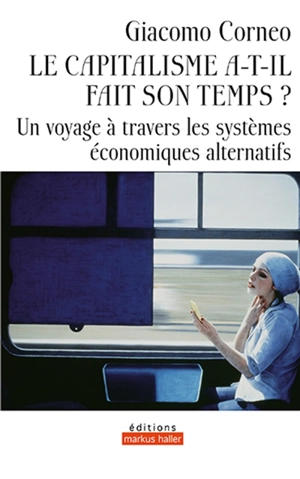 Le capitalisme a-t-il fait son temps ? : un voyage à travers les systèmes économiques alternatifs - Giacomo G. Corneo