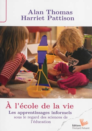 A l'école de la vie : les apprentissages informels sous le regard des sciences de l'éducation - Alan James Thomas