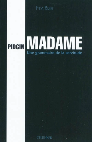 Pidgin madame : une grammaire de la servitude - Fida Bizri