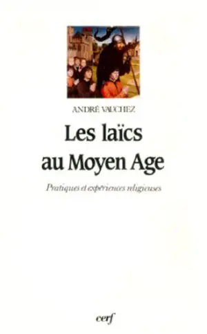 Les laïcs au Moyen Age : pratiques et expériences religieuses - André Vauchez
