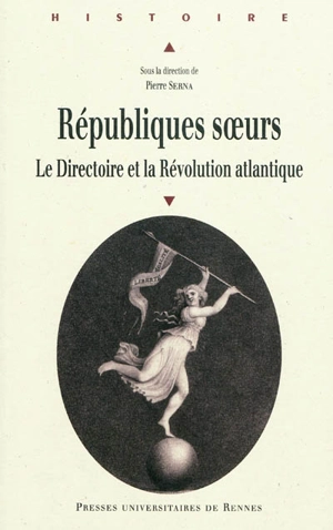 Républiques soeurs : le Directoire et la Révolution atlantique : actes du colloque de Paris, 25 et 26 janvier 2008