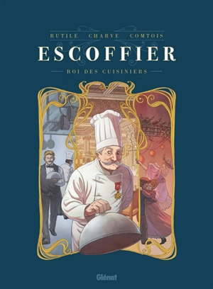 Escoffier : roi des cuisiniers - Rutile