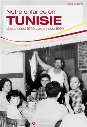Notre enfance en Tunisie : des années 1940 aux années 1960 - Axelle Grégoire