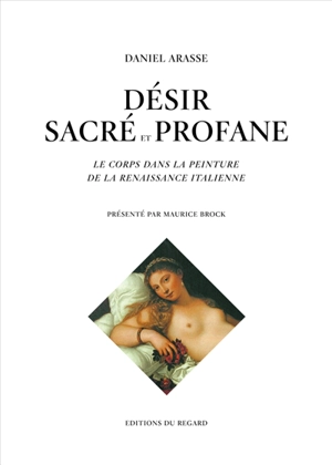 Désir sacré et profane : le corps dans la peinture de la Renaissance italienne - Daniel Arasse