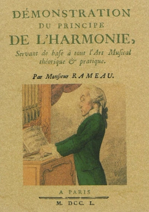 Démonstration du principe de l'harmonie : servant de bafe à tout l'art musical théorique & pratique - Jean-Philippe Rameau