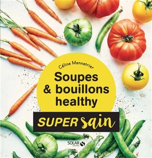 Soupes & bouillons healthy - Céline Mennetrier