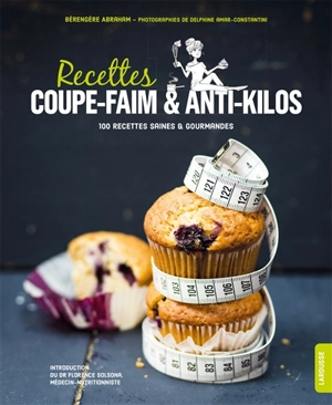 Recettes coupe-faim & anti-kilos : 100 recettes saines & gourmandes - Bérengère Abraham