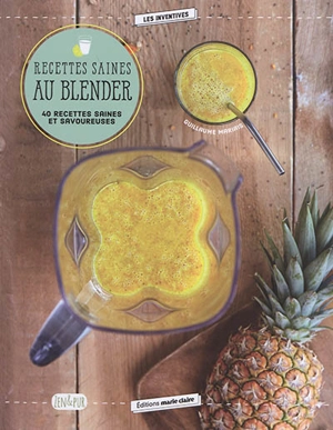 Recettes saines au blender : 40 recettes saines et savoureuses - Guillaume Mariais