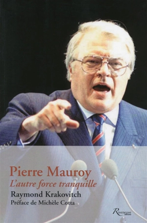 Pierre Mauroy : l'autre force tranquille - Raymond Krakovitch